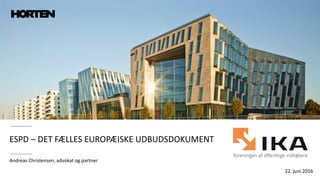 ESPD – DET FÆLLES EUROPÆISKE UDBUDSDOKUMENT
Andreas Christensen, advokat og partner
22. juni 2016
 