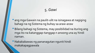 5. Gawi
•ang mga Gawain na paulit-ulit na isinagawa at nagiging
bahagi na ng Sistema ng buhay sa araw-araw
•Bilang bahagi ng Sistema, may posibilidad na ituring ang
mga ito na katanggap-tanggap n anoong una ay hindi
naman.
•Nakakabawas ng pananagutan ngunit hindi
makakapagpawala
 