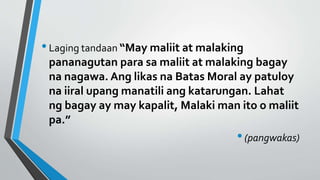 •Laging tandaan “May maliit at malaking
pananagutan para sa maliit at malaking bagay
na nagawa. Ang likas na Batas Moral ay patuloy
na iiral upang manatili ang katarungan. Lahat
ng bagay ay may kapalit, Malaki man ito o maliit
pa.”
•(pangwakas)
 