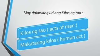 May dalawang uri ang Kilos ng tao :
 