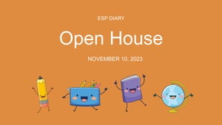 Open House
ESP DIARY
NOVEMBER 10, 2023
 