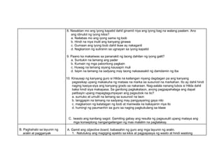 8. Nasaktan mo ang iyong kapatid dahil ginamit niya ang iyong bag na walang paalam. Ano
ang idinulot ng iyong kilos?
a. Nailabas mo ang iyong sama ng loob
b. Hindi na niya inulit ang kanyang ginawa
c. Gumaan ang iyong loob dahil ikaw ay nakaganti
d. Nagkaroon ng suliranin sa ugnayan sa iyong kapatid
9. Paano ka makaiiwas sa pananakit ng taong dahilan ng iyong galit?
a. Suntukin na lamang ang pader
b. Kumain ng mga paboritong pagkain
c. Huwag na lamang siyang kausapin muli
d. Isipin na lamang na sadyang may taong nakasasakit ng damdamin ng iba
10. Kinausap ng kanyang guro si Hilda na kailangan niyang dagdagan pa ang kanyang
pagsisikap upang makakuha ng mataas na marka sa susunod na markahan. Ito ay dahil hindi
naging kasiya-siya ang kanyang grado sa nakaraan. Nag-aalala nanang lubos si Hilda dahil
baka hindi siya makapasa. Sa ganitong pagkakataon, anong pagpapahalaga ang dapat
patibayin upang mapagtagumpayan ang pagsubok na ito?
a. sumuko at umulit na lamang sa susunod na taon
b. tanggapin na lamang na sadyang may pangyayaring gaya nito
c. magkaroon ng katatagan ng loob at maniwala na kakayanin niya ito
d. humingi ng paumanhin sa guro sa naging pagkukulang sa klase
C. Iwasto ang kanilang sagot. Gamiting gabay ang resulta ng pagsusulit upang mataya ang
mga konseptong nangangailangan ng mas malalim na pagtalakay.
B. Paghahabi sa layunin ng
aralin at pagganyak
A. Gamit ang objective board, babasahin ng guro ang mga layunin ng aralin.
1. Natutukoy ang magiging epekto sa kilos at pagpapasya ng wasto at hindi wastong
 