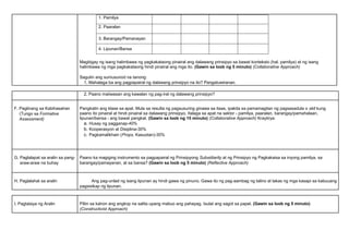 1. Pamilya
2. Paaralan
3. Barangay/Pamanayan
4. Lipunan/Bansa
Magbigay ng isang halimbawa ng pagkakataong pinairal ang dalawang prinsipyo sa bawat konteksto (hal. pamilya) at ng isang
halimbawa ng mga pagkakataong hindi pinairal ang mga ito. (Gawin sa loob ng 5 minuto) (Collaborative Approach)
Sagutin ang sumusunod na tanong:
1. Mahalaga ba ang pagpapairal ng dalawang prinsipyo na ito? Pangatuwiranan.
2. Paano maiiwasan ang kawalan ng pag-iral ng dalawang prinsipyo?
F. Paglinang sa Kabihasahan
(Tungo sa Formative
Assessment)
Pangkatin ang klase sa apat. Mula sa resulta ng pagsusuring ginawa sa itaas, ipakita sa pamamagitan ng pagsasadula o skit kung
paano ito pinairal at hindi pinairal sa dalawang prinsipyo. Italaga sa apat na sektor - pamilya, paaralan, barangay/pamahalaan,
lipunan/bansa - ang bawat pangkat. (Gawin sa loob ng 15 minuto) (Collaborative Approach) Kraytirya:
a. Husay ng pagganap-40%
b. Kooperasyon at Disiplina-30%
c. Pagkamalikhain (Props, Kasuotan)-30%
G. Paglalapat sa aralin sa pang-
araw-araw na buhay
Paano ka magiging instrumento sa pagpapairal ng Prinsipyong Subsidiarity at ng Prinsipyo ng Pagkakaisa sa inyong pamilya, sa
barangay/pamayanan, at sa bansa? (Gawin sa loob ng 5 minuto) (Reflective Approach)
H. Paglalahat sa aralin Ang pag-unlad ng isang lipunan ay hindi gawa ng pinuno. Gawa ito ng pag-aambag ng talino at lakas ng mga kasapi sa kabuuang
pagsisikap ng lipunan.
I. Pagtataya ng Aralin Piliin sa kahon ang angkop na salita upang mabuo ang pahayag. Isulat ang sagot sa papel. (Gawin sa loob ng 5 minuto)
(Constructivist Approach)
 