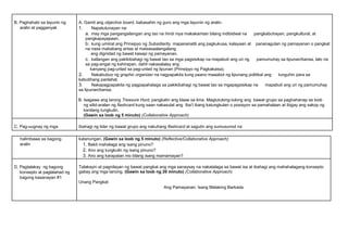 B. Paghahabi sa layunin ng
aralin at pagganyak
A. Gamit ang objective board, babasahin ng guro ang mga layunin ng aralin.
1. Napatutunayan na:
a. may mga pangangailangan ang tao na hindi niya makakamtan bilang indibidwal na pangkabuhayan, pangkultural, at
pangkapayapaan.
b. kung umiiral ang Prinsipyo ng Subsidiarity, mapananatili ang pagkukusa, kalayaan at pananagutan ng pamayanan o pangkat
na nasa mababang antas at maisasaalangalang
ang dignidad ng bawat kasapi ng pamayanan.
c. kailangan ang pakikibahagi ng bawat tao sa mga pagsisikap na mapabuti ang uri ng pamumuhay sa lipunan/bansa, lalo na
sa pag-angat ng kahirapan, dahil nakasalalay ang
kanyang pag-unlad sa pag-unlad ng lipunan (Prinsipyo ng Pagkakaisa).
2. Nakabubuo ng graphic organizer na nagpapakita kung paano maaabot ng lipunang politikal ang tunguhin para sa
kabutihang panlahat.
3. Nakapagpapakita ng pagpapahalaga sa pakikibahagi ng bawat tao sa mgapagsisikap na mapabuti ang uri ng pamumuhay
sa lipunan/bansa.
B. Isagawa ang larong Treasure Hunt, pangkatin ang klase sa lima. Magtutulong-tulong ang bawat grupo sa paghahanap sa loob
ng silid-aralan ng flashcard kung saan nakasulat ang Iba’t ibang katungkulan o posisyon sa pamahalaan at ibigay ang sakop ng
kanilang tungkulin.
(Gawin sa loob ng 5 minuto) (Collaborative Approach)
C. Pag-uugnay ng mga Ibahagi ng lider ng bawat grupo ang nakuhang flashcard at sagutin ang sumusunod na
halimbawa sa bagong
aralin
katanungan. (Gawin sa loob ng 5 minuto) (Reflective/Collaborative Approach)
1. Bakit mahalaga ang isang pinuno?
2. Ano ang tungkulin ng isang pinuno?
3. Ano ang karapatan mo bilang isang mamamayan?
D. Pagtalakay ng bagong
konsepto at paglalahad ng
bagong kasanayan #1
Talakayin at pagnilayan ng bawat pangkat ang mga sanaysay na nakatalaga sa bawat isa at ibahagi ang mahahalagang konsepto
gabay ang mga tanong. (Gawin sa loob ng 20 minuto) (Collaborative Approach)
Unang Pangkat:
Ang Pamayanan: Isang Malaking Barkada
 