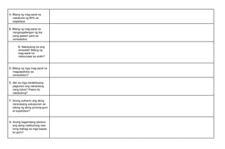 A. Bilang ng mag-aaral na
nakakuha ng 80% sa
pagtataya.
B. Bilang ng mag-aaral na
nangangailangan ng iba
pang gawain para sa
remediation
B. Nakatulong ba ang
remedial? Bilang ng
mag-aaral na
nakaunawa sa aralin?
D. Bilang ng mga mag-aaral na
magpapatuloy sa
remediation?
E. Alin sa mga istratehiyang
pagtuturo ang nakatulong
nang lubos? Paano ito
nakatulong?
F. Anong suliranin ang aking
naranasang solusyunan sa
tulong ng aking punong-guro
at superbisor?
G. Anong kagamitang panturo
ang aking nadibuhong nais
kong ibahagi sa mga kapwa
ko guro?
 