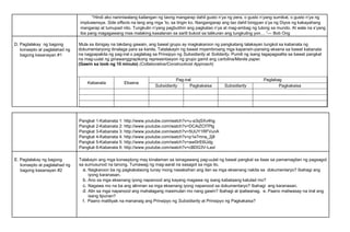 “Hindi ako naniniwalang kailangan ng taong mangarap dahil gusto n’ya ng pera, o gusto n’yang sumikat, o gusto n’ya ng
impluwensya. Side effects na lang ang mga ‘to, sa tingin ko. Nangangarap ang tao dahil binigyan s’ya ng Diyos ng kakayahang
mangarap at tumupad nito. Tungkulin n’yang pagbutihin ang pagkatao n’ya at mag-ambag ng tulong sa mundo. At wala na s’yang
iba pang magagawang mas malaking kasalanan sa sarili bukod sa talikuran ang tungkuling yon… ”― Bob Ong
D. Pagtalakay ng bagong
konsepto at paglalahad ng
bagong kasanayan #1
Mula sa ibinigay na takdang gawain, ang bawat grupo ay magkakaroon ng pangkatang talakayan tungkol sa kabanata ng
dokumentaryong itinalaga para sa kanila. Tatalakayin ng bawat miyembroang mga kapansin-pansing eksena sa bawat kabanata
na nagpapakita ng pag-iral o paglabag sa Prinsipyo ng Subsidiarity at Solidarity. Pumili ng isang tagapagsalita sa bawat pangkat
na mag-uulat ng ginawanggrapikong representasyon ng grupo gamit ang cartolina/Manila paper.
(Gawin sa loob ng 10 minuto) (Collaborative/Constructivist Approach)
Kabanata Eksena
Pag-iral Paglabag
Subsidiarity Pagkakaisa Subsidiarity Pagkakaisa
Pangkat 1-Kabanata 1: http://www.youtube.com/watch?v=u-a3qSXv4hg
Pangkat 2-Kabanata 2: http://www.youtube.com/watch?v=DCAiZClTPlg
Pangkat 3-Kabanata 3: http://www.youtube.com/watch?v=5UUY1RFVunA
Pangkat 4-Kabanata 4: http://www.youtube.com/watch?v=p1e7mna_2j8
Pangkat 5-Kabanata 5: http://www.youtube.com/watch?v=aw0IrE6IJdg
Pangkat 6-Kabanata 6: http://www.youtube.com/watch?v=cBDG3V-LaxI
E. Pagtalakay ng bagong
konsepto at paglalahad ng
bagong kasanayan #2
Talakayin ang mga konseptong may kinalaman sa isinagawang pag-uulat ng bawat pangkat sa itaas sa pamamagitan ng pagsagot
sa sumusunod na tanong. Tumawag ng mag-aaral na sasagot sa mga ito.
a. Nagkaroon ba ng pagkakataong tunay mong nasaksihan ang ilan sa mga eksenang nakita sa dokumentaryo? Ibahagi ang
iyong karanasan.
b. Ano sa mga eksenang iyong napanood ang kayang magawa ng isang kabataang katulad mo?
c. Nagawa mo na ba ang alinman sa mga eksenang iyong napanood sa dokumentaryo? Ibahagi ang karanasan.
d. Alin sa mga napanood ang mahalagang masimulan mo nang gawin? Ibahagi at ipaliwanag. e. Paano matiwasay na iiral ang
isang lipunan?
f. Paano matitiyak na mananaig ang Prinsipyo ng Subsidiarity at Prinsipyo ng Pagkakaisa?
 
