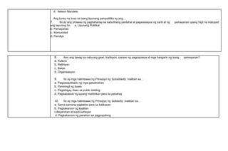d. Nelson Mandela
Ang tunay na boss sa isang lipunang pampolitika ay ang…
7. Ito ay ang proseso ng paghahanap sa kabutihang panlahat at pagsasaayos ng sarili at ng pamayanan upang higit na matupad
ang layuning ito. a. Lipunang Politikal
b. Pamayanan
c. Komunidad
d. Pamilya
8. Ano ang tawag sa nabuong gawi, tradisyon, paraan ng pagpapasya at mga hangarin ng isang pamayanan?
a. Kultura
b. Relihiyon
c. Batas
d. Organisasyon
9. Ito ay mga halimbawa ng Prinsipyo ng Subsidiarity, maliban sa…
a. Pagsasapribado ng mga gasolinahan
b. Paniningil ng buwis
c. Pagbibigay daan sa public bidding
d. Pagkakaloob ng lupang matitirikan para sa pabahay
10. Ito ay mga halimbawa ng Prinsipyo ng Solidarity, maliban sa…
a. Sama-samang pagtakbo para sa kalikasan
b. Pagkakaroon ng kaalitan
c.Bayanihan at kapit-bahayan
d. Pagkakaroon ng panahon sa pagpupulong
 