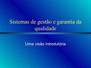 Sistemas de gestão e garantia da qualidade Uma visão introdutória 
