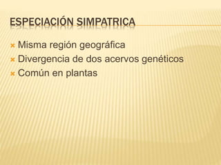 ESPECIACIÓN SIMPATRICA
 Misma región geográfica
 Divergencia de dos acervos genéticos
 Común en plantas
 