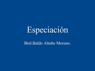 Especiación Biol.Baldo Altube Moreno. 