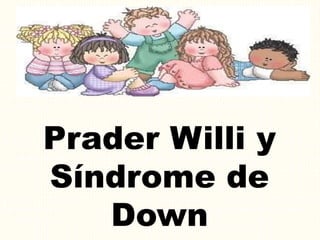 Prader Willi y
Síndrome de
Down
 