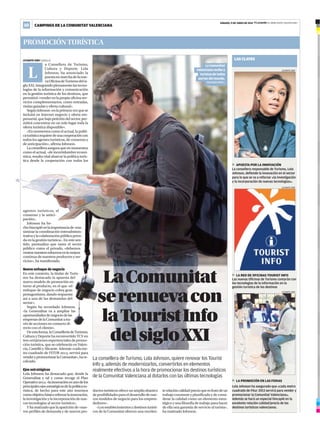 SÁBADO, 9 DE JUNIO DE 2012   Levante EL MERCANTIL VALENCIANO
10      CAMPINGS DE LA COMUNITAT VALENCIANA



PROMOCIÓN TURÍSTICA

LEVANTE-EMV CASTELLÓ                                                                                                                                LAS CLAVES
                a Consellera de Turismo,


   L
                                                                                                                              La Comunitat
                Cultura y Deporte, Lola                                                                                 Valenciana recibe a                                              LEVANTE-EMV
                Johnson, ha anunciado la                                                                                  turistas de todas
                puesta en marcha de la nue-                                                                              partes del mundo.
                va Oficina de Turismo del si-                                                                                  EDUARDO RIPOLL
glo XXI, integrando plenamente las tecno-
logías de la información y comunicación
en la gestión turística de los destinos, que
permitirá «vender en la propia oficina ser-
vicios complementarios, como entradas,
visitas guiadas y oferta cultural».
   Según Johnson «es la primera vez que se
incluirá en Internet negocio y oferta em-
presarial, que bajo petición del sector, per-
mitirá concentrar en un solo lugar toda la
oferta turística disponible».
   «En momentos como el actual, la políti-
ca turística requiere de una cooperación con
todos los agentes turísticos, de consenso y
de anticipación», afirma Johnson.
   La consellera asegura que en momentos
como el actual, «de incertidumbre econó-
mica, resulta vital abarcar la política turís-
tica desde la cooperación con todos los
                                                                                                                                                     APUESTA POR LA INNOVACIÓN
                                                                                                                                                  La consellera responsable de Turismo, Lola
                                                                                                                                                  Johnson, defiende la innovación en el sector
                                                                                                                                                  para lo que se va a reforzar «la investigación
                                                                                                                                                  y la incorporación de nuevas tecnologías».
                                                                                                                                                                                         LEVANTE-EMV




agentes turísticos, el
consenso y la antici-
pación».
   Johnson ha he-
cho hincapié en la importancia de «ma-
ximizar la coordinación interadminis-
trativa y la colaboración público priva-
da en la gestión turística». En este sen-
tido, puntualiza que tanto el sector
público como el privado, «debemos
centrar nuestros esfuerzos en la mejora
continua de nuestros productos y ser-
vicios», ha manifestado.




                                                       La Comunitat
Nuevo enfoque de negocio
En este contexto, la titular de Turis-                                                                                                               LA RED DE OFICINAS TOURIST INFO
mo ha destacado la apuesta del                                                                                                                    Las nuevas Oficinas de Turismo contarán con
nuevo modelo de promoción en                                                                                                                      las tecnologías de la información en la
torno al producto, en el que «el                                                                                                                  gestión turística de los destinos


                                                      se renueva con
enfoque de negocio cobra gran                                                                                                                                                            LEVANTE-EMV
protagonismo, dando respuesta
así a una de las demandas del
sector».
   Según ha recordado Johnson,
«la Generalitat va a ampliar las
oportunidades de negocio de las
empresas de la Comunitat a tra-
vés de acciones en contacto di-
                                                       la Tourist Info
                                                        del siglo XXI
recto con el cliente».
   De esta forma, la Conselleria de Turismo,
Cultura y Deporte ha reconvertido TCV en
tres certámenes experienciales de promo-
ción turística, que se celebrarán en Valen-
cia, Castelló y Alicante. Además «cada me-
tro cuadrado de FITUR , servirá para
vender y promocionar la Comunitat», ha re-         La consellera de Turismo, Lola Johnson, quiere renovar los Tourist
calcado.
                                                   Info y, además de modernizarlos, convertirlos en elementos
Ejes estratégicos                                  realmente efectivos a la hora de promocionar los destinos turísticos
Lola Johnson ha destacado que, desde la
Generalitat y tal y como recoge el Plan            de la Comunitat Valenciana al dotarlos con las últimas tecnologías
Operativo , «la innovación es uno de los                                                                                                         LA PROMOCIÓN EN LAS FERIAS
principales ejes estratégicos de la política tu-                                                                                                  Lola Johnson ha asegurado que «cada metro
rística, de hecho para este año tenemos            ductos turísticos ofrece un amplio abanico    te relación calidad/precio que es fruto de un    cuadrado de Fitur 2013 servirá para vender y
como objetivo básico reforzar la innovación,       de posibilidades para el desarrollo de nue-   trabajo constante y planificado y de consi-      promocionar la Comunitat Valenciana».
la investigación y la incorporación de nue-        vos modelos de negocio para los empren-       derar la calidad como un elemento estra-         Además se hará un especial hincapié en la
vas tecnologías al sector turístico».              dedores».                                     tégico y una filosofía de trabajo para hacer     excelente relación calidad/precio de los
   Y ha matizado que la aparición de «nue-           «Los establecimientos y destinos turísti-   de ella una garantía de servicio al turista»,    destinos turísticos valencianos.
vos perfiles de demanda y de nuevos pro-           cos de la Comunitat ofrecen una excelen-      ha matizado Johnson.
 