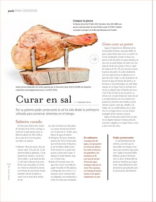 ™JULIO2012
034
paula PARA CONSERVAR
Curar en sal
Cómo curar un jamón
Según el ingeniero en alimentos de la
Universidad de Roma, Leonardo Raffo, el
paso a paso básico para curar un jamón no
es tan complicado: primero se lava una
pierna cruda de jamón en agua clorada y se
seca con un paño limpio. Se cubre con una
capa de sal de mar gruesa o fina un cajón
de madera de 70 x 70 cm y encima se pone
la pierna de jamón. Se cubre totalmente
con otra capa de sal y se aplasta con un
peso de unos 5 kilos. La sal, al penetrar, eli-
minará el agua al interior del jamón y se
formará un marinado (agua con sal). Dejar
reposar en un lugar fresco y techado enci-
ma de un plástico (por el líquido que escu-
rrirá). A los 25 días se saca la pierna, se
retiran con un paño limpio los restos de sal
y se soba la pierna con una mezcla com-
puesta por pimiento seco molido y condi-
mentos a gusto, como ajo, cebolla o ají.
Colgar con una pitilla plástica de un gan-
cho, en un lugar fresco y sin luz directa,
protegido de los ratones y moscas.
Según el charcutero Javier Ortiz, lo ópti-
mo es dejarlo madurar 9 meses antes de
consumir. Colgado en un lugar fresco y seco
y dura unos dos años.
Poder preservante
“La sal deshidrata los ali-
mentos y así evita que se
desarrollen los hongos y bac-
terias que necesitan agua para
vivir”, explica Leonardo Raffo.
Además, produce fermenta-
ción, es decir, el desarrollo de
bacterias benéficas que bajan
el pH, imposibilitando la vida
de bacterias perjudiciales para
la preservación del alimento.
Comprar la pierna
En Buena Carne (Av El Salto 2635, Recoleta, fono 585 3889) una
pierna cruda de jamón de unos 8 kilos cuesta $ 29.995. También
se pueden conseguir en el Mercado Matadero de Franklin.
Por su potente poder preservante la sal ha sido desde la prehistoria
utilizada para conservar alimentos en el tiempo.
Por Consuelo Terra
En salmuera
La proporción de
agua y sal que permi-
te conservar alimen-
tos como el chucrut,
los pepinillos y las
aceitunas es de
una taza de sal por
4 litros de agua.
Cualquier tipo de sal
sirve, fina o gruesa,
y el tiempo de preser-
vación es de aproxi-
madamente un año.
Salmón curado
El charcutero Pedro Grez, dueño
de Secretos de la Unión, entrega su
receta de curado express para un
filete de salmón de 500 a 600 g,
de no más de 3,5 cm de grosor,
con piel y sin espinas.
1. Mezclar 100 g de azúcar, 50 g de
azúcar rubia, 125 g de sal, 3 g de
pimienta blanca aplastada, 3 g de
pimienta de Jamaica, 3 g de lau-
rel en polvo, 2 g de clavo de olor,
2 g de macis (cáscara de la semi-
lla de nuez moscada) y 22 ml de
ron. Poner la mitad de la mezcla
en el fondo de una fuente honda,
extender encima el salmón y
cubrir con el resto de la mezcla
de sal.
2. Cubrir la fuente con film plásti-
co y poner encima otra fuente
con un peso de 2 a 4 kilos, para
liberar de agua el salmón.
3. Refrigerar 36 horas, redistribu-
yendo a las 18 hrs el marinado
que se forma entre el líquido y
la sal. El salmón deberá estar
firme al tacto en su parte más
gruesa cuando esté curado. Si
todavía se siente blando, espe-
rar 12 horas más.
4. Botar el marinado, lavar con
agua fría y secar con toalla de
papel. Envuelto en film plástico
y refrigerado, dura entre 2 a 3
semanas. Servir cortando lámi-
nas delgadas, casi translúcidas o
cortar en cubos para ensaladas.
Jamón serrano elaborado con receta española por el charcutero Javier Ortiz ($ 50.000 con despacho
a domicilio contacto@jamonserrano.cl, cel 9423 2018).
 