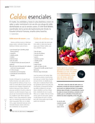 ™JULIO2012
042
paula PARA COCINAR
El risotto, los estofados y hasta la salsa boloñesa crecen en
sabor y valor nutricional si en vez de una caluga de caldo
deshidratado se usa la versión casera. El chef Ariel Belletti,
coordinador de la carrera de Gastronomía de L’Ecole, la
Escuela Culinaria Francesa, enseña cómo hacerlos.
Por Carola S olari
Caldos esenciales
Caldo oscuro de vacuno (1 litro)
Intenso y de lenta cocción, es ideal para
preparar ajiaco, carbonada, lentejas, salsa
boloñesa e hidratar carnes al horno.
1 gran bouquet garni (tomillo, perejil,
laurel y puerro)
1 zanahoria
1 cebolla grande
1 chalota
2 dientes de ajo
½ litro de aceite
11/2 kilos de huesos de vacuno (como el
osobuco)
500 g de trozos de despuntes de cualquier
carne (con muy poca grasa)
21/2 litros de agua
1 cucharada rasa de sal gruesa
1 cucharada de concentrado de
kktomates
Envolver el bouquet en una gasa (lo que
facilita retirarlas). Lavar, pelar y cortar en
trozos grandes las verduras y el ajo. En un
sartén con aceite sellar los huesos y los des-
puntes de carne. Agregar el bouquet y las
verduras hasta que se doren. Retirar la
grasa que acumuló en el sartén y colocar la
mezcla en una olla. Incorporar el agua, una
pizca de sal, el concentrado de tomates y lle-
var a ebullición suave. Retirar impurezas.
Reducir 3 horas a baja temperatura, agregar
agua si es necesario para evitar una evapo-
ración muy grande. Filtrar con un colador
chino y seguir reduciendo hasta dar con la
intensidad deseada; máximo media hora
más. Condimentar con sal y pimienta.
Para tener a mano los cubos de caldo casero, en
restoranes y escuelas de cocina los congelan en bol-
sas al vacío o en cubeteras de hielo. Si se congelan
distintos tipos de fondos, la recomendación es poner
los cubos en envases herméticos y rotularlos con el
nombre, para no confundirse. El de verdura dura
máximo tres meses congelado y el de carne, seis.
PARA QUE EL CALDO
QUEDE LO MÁS NEUTRO
POSIBLE LA SAL SE DEBE
INCORPORAR AL FINAL
Y ES PREFERIBLE USAR
SAL DE MAR, QUE ES
MÁS BAJA EN SODIO.
Caldo de verduras (1 litro)
Liviano y de sabor más neutro que
otros caldos, es ideal como base de
sopas y para hidratar risottos, cous-
cous, estofados o guisos.
1 litro de agua
1 litro de vino blanco
2 tomates enteros
1 puerro
1 zanahoria grande
1 cebolla grande
2 chalotas
½ papa de apio
1 palito de clavos de olor
1 bouquet de tomillo, perejil y laurel
Sal de mar
Pimienta negra machacada
Lavar las verduras y las hierbas. Pelar
en trozos las verduras. Cortar los dien-
tes de ajo por la mitad. Clavar el palito
de clavos de olor a la cebolla (así per-
fuma, pero no saboriza). Reunir todos
los ingredientes dentro de la olla junto
a los líquidos y al bouquet de hierbas,
que deben envolverse en una gasa.
Llevar a ebullición una hora a fuego
lento, revolviendo de vez en cuando.
Filtrar con un colador chino (con forma
cónica), sobre el cual se pone, además,
un paño limpio de cocina o un filtro
para café; lo que ayuda a que el caldo
quede más translúcido.
Más recetas de caldos básicos en www.paula.cl
¶
Tip
Un cubo de caldo
congelado equivale
a 1 cucharada
sopera o 30 ml
 