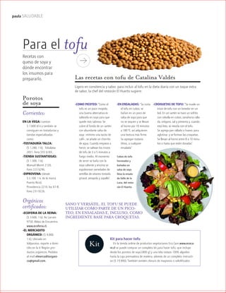 ™JULIO2012
046
paula SALUDABLE
Ligero en consitencia y sabor, para incluir al tofu en la dieta diaria con un toque extra
de sabor, la chef del restorán El Huerto sugiere:
Porotos
de soya
Corrientes:
EN LA VEGA: cuestan
$ 1.600 el k y también se
consiguen en tostadurías y
tiendas especializadas
como:
-TOSTADURÍA TALCA:
($ 1.280, 1 k). Tobalaba
2051, fono 555 6183.
-TIENDA SUSTANTIOSAS:
($ 1.500, 1 k).
Manuel Montt 2120,
fono 223 6296.
-DIPROVENA: (desde
$ 2.100, 1 k, de la marca
Puerto Rico).
Providencia 2216, loc 61-B,
fono 231 9226.
Orgánicos
certificados:
-ECOFERIA DE LA REINA:
($ 3.600, 1 k). Av Larraín
9750, Aldea de Encuentro,
www.ecoferia.cl.
-EL MERCADITO
ORGÁNICO: ($ 4.000,
1 k). Ubicado en
Valparaíso, reparte a domi-
cilio en la V Región pro-
ductos orgánicos. Pedidos
al mail elmercaditorgani-
co@gmail.com.
Kit para hacer tofu
En la tienda online de productos vegetarianos Eco Care www.ecoca-
re.cl se puede comprar un completo kit para hacer tofu, que incluye
desde los porotos de soya (400 g) y una tela cedazo 100% algodón
hasta la caja prensadora de madera, además de un completo instructi-
vo ($ 19.900). También venden cloruro de magnesio o solidificador.
-COMO PICOTEO: ”Como el
tofu es un poco insípido,
una buena alternativa es
saltearlo en soya para que
quede más sabroso. Se
cubre el fondo de un sartén
con abundante salsa de
soya –mínimo una tacita de
café–, se añade un chorrito
de agua. Cuando empieza a
hervir, se saltean los trozos
de tofu de 3 a 5 minutos a
fuego medio. Al momento
de servir se baña con la
soya caliente y encima se
espolvorean variedades de
semillas de sésamo tostado,
girasol, amapola y zapallo”.
Cubos de tofu
horneados y
bañados en
salsa de soya
lleva la ensala-
da Valle de la
Luna, del resto-
rán El Huerto.
Kit
-EN ENSALADAS: ”Se corta
el tofu en cubos, se
bañan en un poco de
salsa de soya para que
no se sequen y se llevan
al horno por 10 minutos
a 180 ºC, así adquieren
una textura más firme.
Se agregan todavía
tibios, a cualquier
ensalada”.
Las recetas con tofu de Catalina Valdés
-CROQUETAS DE TOFU: “Se muele un
trozo de tofu con un tenedor en un
bol. En un sartén se hace un sofrito
con cebolla en cubos, zanahoria ralla-
da, orégano, sal y pimienta y, cuando
está listo, se mezcla con el tofu.
Se agrega pan rallado o huevo, para
aglutinar, y se forman las croquetas.
Se llevan al horno entre 8 a 10 minu-
tos o hasta que estén doradas”.
SANO Y VERSÁTIL, EL TOFU SE PUEDE
UTILIZAR COMO PARTE DE UN PICO-
TEO, EN ENSALADAS E, INCLUSO, COMO
INGREDIENTE BASE PARA CROQUETAS.
Para el tofuRecetas con
queso de soya y
dónde encontrar
los insumos para
prepararlo.
 