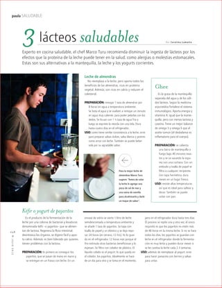 ™JULIO2012
048
paula SALUDABLE
Experto en cocina saludable, el chef Marco Turu recomienda disminuir la ingesta de lácteos por los
efectos que la proteína de la leche puede tener en la salud, como alergias o molestias estomacales.
Estas son sus alternativas a la mantequilla, la leche y los yogurts corrientes.
Por Carolina L amatta
3lácteos saludables
Leche de almendras
No reemplaza a la leche, pero aporta todos los
beneficios de las almendras, ricas en proteína
vegetal. Además, son ricas en calcio y reducen el
colesterol.
PREPARACIÓN: remojar 1 taza de almendras por
8 horas en agua a temperatura ambiente.
Se bota el agua y se vuelven a remojar un minuto
en agua muy caliente, para poder pelarlas con los
dedos. Se licuan con 1 ½ taza de agua fria y
luego se exprime la mezcla con una tela. Dura
hasta cuatro días en el refrigerador.
USO: como tiene similar consistencia a la leche, sirve
para preparar salsas dulces, salsa blanca y postres
como arroz con leche. También se puede beber
sola por su agradable sabor.
Para la mejor leche de
almendras Marco Turu
sugiere: “Antes de colar
la leche le agrego una
pizca de sal de mar y
una vaina de vainilla
para alcalinizarla y darle
un toque de sabor”.
Ghee
Es la grasa de la mantequilla
separada del agua y de los sóli-
dos lácteos. Según la medicina
aryurvédica fortalece el sistema
inmunológico. Aporta energía y
vitamina A, igual que la mante-
quilla, pero con menos lactosa y
caseína. Tiene un mejor balance
de omega 3 y omega 6 que el
aceite común (el desbalance es
inflamatorio para el cuerpo).
PREPARACIÓN: se calienta
una barra de mantequilla a
fuego bajo 40 minutos exac-
tos y se va sacando la espu-
ma con una cuchara. Con un
embudo y toalla de papel se
filtra a cualquier recipiente.
Con tapa hermética, dura
meses en un lugar fresco.
USO: resiste altas temperaturas
así que es ideal para saltear y
dorar. También se puede
untar con pan.
Es el producto de la fermentación de la
leche por una colonia de bacterias y levaduras
denominada kéfir –o pajaritos– que se alimen-
tan de lactosa. Regenera la flora intestinal,
desintoxica los órganos, se digiere fácil y apor-
ta calcio. Además, es bien tolerado por quienes
tienen problemas con la lactosa.
PREPARACIÓN: lo primero es conseguir los
pajaritos, que se pasan de mano en mano y
se entregan en un frasco con leche. En un
envase de vidrio se vierte 1 litro de leche
semidescremada a temperatura ambiente y
se añade 1 taza de pajaritos. Se tapa con
toalla de papel y un elástico y se deja repo-
sar 24 horas (en verano, 12 hrs). Yo lo guar-
do en el refrigerador 12 horas más porque el
frío estimula otras bacterias beneficiosas y lo
espesan. Se filtra con colador de plástico. El
líquido colado es el yogurt; lo que queda en
el colador, los pajaritos. Idealmente se hace
de un día para otro y se toma en el momento,
pero en el refrigerador dura hasta tres días.
El proceso se repite una y otra vez, el único
requisito es que los pajaritos no estén más
de 48 horas en la misma leche. Si no se hace
todos los días, los pajaritos se guardan con
leche en el refrigerador donde la fermenta-
ción es muy lenta y pueden durar meses si
se les cambia la leche cada 2-3 semanas.
USO: además de reemplazar al yogurt, sirve
para hacer panacota con berries y salsas
para untar.
Kéfir o yogurt de pajaritos
 