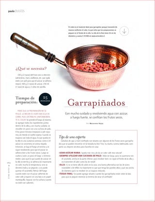 ™JULIO2012
064
paula DULCES
Garrapiñados
Con mucho cuidado y revolviendo agua con azúcar,
a fuego fuerte, se confitan los frutos secos.
Por Mac arena Rojas
¿Qué se necesita?
330 g (2 tazas) del fruto seco a elección
(almendras, maní, avellanas, etc, que ojalá
estén con piel para que el azúcar se adhiera
mejor), 500 g (2 tazas) de azúcar, 250 ml
(1 taza) de agua y 2 cdtas de vainilla.
Tiempo de
preparación:
PARA QUE LA PREPARACIÓN NO SE
PEGUE, LO MEJOR ES USAR UNA OLLA DE
COBRE, PUES DISTRIBUYE UNIFORMEMEN-
TE EL CALOR. Se prende el fuego al máximo,
se agregan todos los ingredientes juntos
dentro de la olla y, con mucho cuidado, se
revuelve sin parar con una cuchara de palo.
A los pocos minutos empezará a salir espu-
ma y la mezcla se vuelve espesa. Cuando se
evapora casi toda el agua, lo que queda en
la olla es una sustancia arenosa, como si el
azúcar se convirtiera en arena mojada.
Entonces, se baja el fuego al mínimo y se
sigue revolviendo para que el azúcar se
adhiera bien a los frutos secos. Luego se
vuelve a subir un poco el fuego -a término
medio- para que lo que quede de azúcar en
la olla se derrita y se adhiera (es importante
no subir mucho la temperatura, sino se
derretirá todo y se pegarán, o se puede
quemar el caramelo). Retirar del fuego
cuando estén con el azúcar adherida de
color café y esparcir en una lata o en papel
mantequilla. Separar con la cuchara cuando
no estén tan calientes.
El cobre es el material ideal para garrapiñar porque transmite de
manera uniforme el calor, lo que evita que las preparaciones se
peguen en el fondo de la olla. La olla de la foto tiene 26 cm de
diámetro y cuesta $ 29.900 en www.artecobre.cl.
Tips de una experta
Castañas de cajú y maní confitado con sésamo son algunos de los frutos secos garrapiña-
dos que se pueden encontrar en la tostaduría Don Tino. Su dueña, Lorena Valenzuela, com-
parte sus mejores secretos para hacerlos en casa:
-USAR AZÚCAR RUBIA: “queda más rico y le da un color café más natural”.
-SIEMPRE UTILIZAR UNA CUCHARA DE PALO: “debe ser larga, para no quemarse con
el caramelo; ancha en la parte inferior, para revolver bien; no rayan el fondo de la olla y
no transmiten el calor como las de metal”.
-OLLA: “si no se tiene olla de cobre en la casa, una buena alternativa son las de acero
inoxidable o de teflón, lo importante es que que tenga las paredes altas y que sea ancha
de diámetro para no revolver en un espacio reducido.
-TOQUE FINAL: “se puede agregar sésamo cuando los garrapiñados están sobre la lata
para que se peguen mientras se termina de secar el confitado”.
25
minutos
 