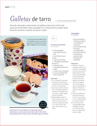 ™JULIO2012
068
paula DULCES
De avena y chocolate
(100 unidades)
125 g de mantequilla
1/2 taza (100 g) de azúcar
rubia
1/2 taza (100 g) de azúcar
1 huevo
3/4 taza (105 g) de harina
1/2 cucharadita de bicarbonato
Pizca de sal
1 cucharada de agua
1/2 cucharadita de extracto de
vainilla
11/2 tazas de avena machacada
11/4 tazas de chocolate bitter
en barra, picado fino
Preparación:
1. En un bol colocar la mantequi-
lla y azúcares; batir hasta que
la mezcla esté cremosa. Agregar
el huevo, sin dejar de batir.
2. Cernir juntos la harina, bicarbo-
nato y sal. Agregar batiendo a
la mezcla de mantequilla junto
con el agua y vainilla. Agregar
la avena y chocolate.
3. Enmantequillar una lata de
horno y colocar encima cucha-
raditas de mezcla. Cocinar en
un horno a temperatura media
10-15 minutos. Retirar del
horno y dejar enfriar en una
rejilla.
Libres de colorantes y preservantes, las galletas caseras son mucho más
sanas que las de fábrica. Bien guardadas en un envase de lata pueden durar
hasta tres semanas sin perder crocancia ni sabor.
Por Centro de Cocina de Revista PaulaGalletas de tarro
De jengibre
(30 unidades)
125 g de mantequilla, a
temperatura ambiente
1/2 taza (100 g) de
azúcar rubia
1/2 taza de jarabe de maíz
(corn syrup,
en supermercados)
3 tazas (420 g) de harina
2 cucharaditas de
jengibre en polvo
1 cucharadita de
bicarbonato
Preparación:
1. Precalentar el horno a
temperatura media. En un
bol colocar la mantequilla
y el azúcar rubia; batir con
batidora eléctrica hasta
que la mezcla esté pálida
y cremosa. Agregar el
jarabe de maíz, harina,
jengibre y bicarbonato;
mezclar hasta obtener
una masa homogénea.
Tapar con papel plástico y
refrigerar al menos 20
minutos o hasta que esté
firme.
2. Sobre una superficie lisa
enharinada uslerear la
masa de 3 mm de grosor
y, con un cortador de galle-
tas, cortar los motivos.
3. En una lata de horno
enmantequillada colocar
las galletas y hornear
10-15 minutos. Retirar
del horno y dejar enfriar
sobre una rejilla.
POR SER EL JENGIBRE UN PRESERVANTE
NATURAL, LAS GALLETAS HECHAS CON ESTE
INGREDIENTE DURAN MÁS TIEMPO QUE OTRAS.
Lo mejor para guardar las galletas son las
cajas metálicas herméticas, que evitan la
oxidación de las materias grasas. Además,
quedan protegidas de la luz y la humedad.
10-15
min al
horno
 