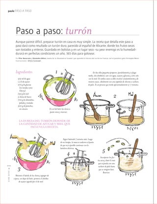 ™JULIO2012
070
paula PASO A PASO
Paso a paso: turrón
Aunque parece difícil, preparar turrón en casa es muy simple. La receta que detalla este paso a
paso dará como resultado un turrón duro, parecido al español de Alicante, donde los frutos secos
van tostados y enteros. Guardado en bolsitas y en un lugar seco –su peor enemigo es la humedad–
durará en perfectas condiciones un año. 365 días para golosear.
Por Pilar Navarrete y Alexandra Ahlers, dueña de la chocolatería Caramel, que aprendió la técnica del turrón en Francia, con el pastelero galo Christophe Morel.
I lustraciones: Silvia Caracuel.
Ingredientes
375 ml de agua
1,2 k de azúcar
270 g de glucosa
(en tiendas como
Cherry)
750 g de miel
5 claras de huevo
700 g de almendras,
peladas y tostadas
300 g de pistachos,
sin cáscara En un bol batir las claras a
punto nieve y reservar.
En dos ollas pequeñas preparar, paralelamente y a fuego
medio, dos almíbares: uno con agua, azúcar y glucosa, y otro solo
con la miel. En ambos casos se debe revolver constantemente y de
manera suave, idealmente con una espátula de silicona o cuchara
de palo. Es un proceso que tarda aproximadamente 5-7 minutos.
Retomar el batido de las claras y agregar de
a poco, sin dejar de batir, primero el almíbar
de azúcar seguido por el de miel.
Seguir batiendo 7 minutos más. Luego
de ese tiempo, la masa se endurece al punto
de que no es posible continuar con la
batidora eléctrica.
Incorporar los fru-
tos secos y batir lo más
que se pueda con una
cuchara de palo hasta
que se integren bien.
Reservar.
LA DUREZA DEL TURRÓN DEPENDE DE
LA CANTIDAD DE AZÚCAR Y MIEL QUE
INCLUYA LA RECETA.
1
2
54
3
 