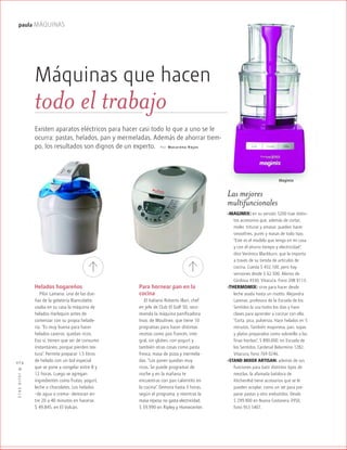 ™JULIO2012
074
paula MÁQUINAS
Para hornear pan en la
cocina
El italiano Roberto Illari, chef
en jefe de Club El Golf 50, reco-
mienda la máquina panificadora
Inox, de Moulinex, que tiene 10
programas para hacer distintas
recetas como pan francés, inte-
gral, sin gluten, con yogurt y
también otras cosas como pasta
fresca, masa de pizza y mermela-
das. “Los panes quedan muy
ricos. Se puede programar de
noche y en la mañana te
encuentras con pan calientito en
la cocina”. Demora hasta 3 horas,
según el programa, y mientras la
masa reposa no gasta electricidad.
$ 59.990 en Ripley y Homecenter.
Máquinas que hacen
todo el trabajo
Existen aparatos eléctricos para hacer casi todo lo que a uno se le
ocurra: pastas, helados, pan y mermeladas. Además de ahorrar tiem-
po, los resultados son dignos de un experto. P or Mac arena Rojas
Las mejores
multifuncionales
-MAGIMIX: en su versión 5200 trae distin-
tos accesorios que, además de cortar,
moler, triturar y amasar, pueden hacer
smoothies, purés y masas de todo tipo.
“Este es el modelo que tengo en mi casa
y con él ahorro tiempo y electricidad”,
dice Verónica Blackburn, que la importa
a través de su tienda de artículos de
cocina. Cuesta $ 432.100, pero hay
versiones desde $ 62.500. Alonso de
Córdova 4330, Vitacura. Fono 208 9113.
-THERMOMIX: sirve para hacer desde
leche asada hasta un risotto. Alejandra
Larenas, profesora de la Escuela de los
Sentidos la usa todos los días y hace
clases para aprender a cocinar con ella.
“Corta, pica, pulveriza. Hace helados en 5
minutos. También mayonesa, pan, sopas
y platos preparados como solomillo a las
finas hierbas”. $ 890.000, en Escuela de
los Sentidos, Cardenal Belarmino 1282,
Vitacura, fono 769 0246.
-STAND MIXER ARTISAN: además de sus
funciones para batir distintos tipos de
mezclas, la afamada batidora de
KitchenAid tiene accesorios que se le
pueden acoplar, como un set para pre-
parar pastas y otro embutidos. Desde
$ 299.900 en Nueva Costanera 3950,
fono 953 5407.
Helados hogareños
Pilar Lamana, una de las due-
ñas de la gelatería Biancolatte,
usaba en su casa la máquina de
helados Harlequin antes de
comenzar con su propia helade-
ría. “Es muy buena para hacer
helados caseros, quedan ricos.
Eso sí, tienen que ser de consumo
instantáneo, porque pierden tex-
tura”. Permite preparar 1,5 litros
de helado con un bol especial
que se pone a congelar entre 8 y
12 horas. Luego se agregan
ingredientes como frutas, yogurt,
leche o chocolates. Los helados
–de agua o crema– demoran en-
tre 20 a 40 minutos en hacerse.
$ 49.845, en El Volcán.
Magimix
 