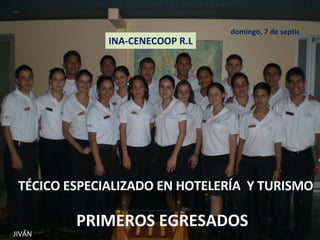 JIVÁN TÉCICO ESPECIALIZADO EN HOTELERÍA  Y TURISMO PRIMEROS EGRESADOS INA-CENECOOP R.L jueves, 4 de junio de 2009 