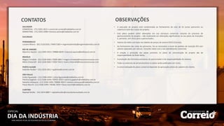 DIA DA INDÚSTRIA
ESPECIAL
UMA ANÁLISE ATUAL DO SEGUNDO SETOR DA ECONOMIA
SALVADOR
COMERCIAL - (71) 3203-1812 • comercial.correio@redebahia.com.br
MARKETING - (71) 3203-1090• Vanessa.santos@redebahia.com.br
SUCURSAIS
PERNAMBUCO
Luciano Moura - (81) 3126.8181 / 9490-5383 • engenhodemidia@engenhodemidia.com.br
RIO DE JANEIRO
Maurício Aquino - (21) 2495-5913 / 99888-6839 • mauricio.aquino@estiloazul.com.br
BRASÍLIA
Magno Trindade - (61) 3328-5683 / 9209-1891 • magno.trindade@maiscomunicacao.com
Mário Chitarrelli - (61) 3328-5683 / 9304-7452 • mario.chitarrelli@maiscomunicacao.com
PORTO ALEGRE
Gabriela Rauber – (51) 3232-2811 • gabriela@curinet.com.br
SÃO PAULO
Cintia Figueredo – (11) 5506-5494 • cintia.figueredo@redebahia.com.br
Patrícia Gagliotti –(11) 5506-5494 / 99935-5055 • patricia.gagliotti@redebahia.com.br
Natasha Velasques –(11) 5506-5494 / 99898-3054 • natasha.velasques@redebahia.com.br
Flavia Marchi –(11) 5506-5494 / 99286-7654 • flavia.marchi@redebahia.com.br
CURITIBA
Raphael Muller - (41) 3014.8887 • raphaelmuller@consultoriaresultado.com.br
CONTATOS
• A execução do projeto está condicionada ao fechamento da cota de 01 (uma) patrocínio ou
cobertura total dos custos do projeto;
• Este plano poderá sofrer alterações em sua estrutura comercial, naturais do processo de
aprimoramento do projeto – não implicando em alterações significativas no seu plano de inserções
e, portanto, sem ônus para o patrocinador;
• Valores da mídia com base nas tabelas de preços de Janeiro/2015 (Correio);
• Ao fechamento das cotas de patrocínio, faz-se necessário o envio de pedidos de inserção (PI) com
valores separados por veículo. Consulte rateio com o seu atendimento comercial;
• A criação e produção das peças previstas no plano de comunicação do projeto são de
responsabilidade da Rede Bahia;
• A produção dos formatos exclusivos do patrocinador é de responsabilidade do mesmo;
• Todos os anúncios de jornal previstos no plano serão publicados em cores;
• A comercialização do plano comercial depende da aprovação prévia de cadastro do cliente;
OBSERVAÇÕES
 