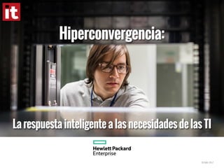 Octubre 2017
Hiperconvergencia:
La respuesta inteligente a las necesidades de las TI
 