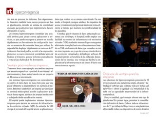 Octubre 2017
Hiperconvergencia
Otra serie de ventajas para las
empresas
Las soluciones de hiperconvergencia potencian la TI
proporcionando una plataforma simple, eficiente y de-
finida por software que combina todo por debajo del
hipervisor y ofrece la agilidad y la rentabilidad de la
nube con las capacidades empresariales de la infraes-
tructura local.
Pero, en realidad, ¿qué ventajas ofrecen este tipo de
plataformas? En primer lugar, permiten la consolida-
ción del centro de datos. Colocar toda su infraestruc-
tura de TI por debajo del hipervisor en una plataforma
x86 escalable reduce sus dispositivos de centro de datos
datos que residen en un sistema centralizado. De este
modo, el hospital consigue satisfacer los requisitos de
acceso y rendimiento del personal médico de forma efi-
ciente al tiempo que mantiene la confidencialidad de
los pacientes.
A medida que el volumen de datos almacenados au-
menta con el tiempo, el hospital puede ampliar con
facilidad su entorno de infraestructura de escritorios
virtuales (VDI) añadiendo sistemas hiperconvergentes
adicionales o ampliar hacia otro almacenamiento basa-
do en VSA en el centro de datos, que expande a su vez
sin interrupciones un grupo de recursos común dentro
de un entorno virtualizado y definido por software. El
hospital también se beneficia de las reducidas dimen-
siones de los sistemas, una ventaja que facilita la am-
pliación de la infraestructura en un centro de datos con
restricciones de espacio.
vez más en procesar los informes. Este departamen-
to financiero también tiene nuevos proyectos en fase
de planificación, incluido un sistema de contabilidad
avanzado que podría tener que implementarse durante
el trimestre en curso.
Un sistema hiperconvergente constituye una solu-
ción perfecta para apoyar nuevas aplicaciones o ser-
vicios, ya que puede encargarse y ponerse en marcha
rápidamente con herramientas de configuración basa-
das en secuencias de comandos listas para utilizar. La
capacidad de desplegar rápidamente un entorno de TI
totalmente funcional podría permitir a la empresa im-
plementar su nuevo sistema de contabilidad antes de
finalizar el trimestre, generar informes puntualmente
y evitar el caos habitual de fin de trimestre.
Ventajas para medianas empresas
Tomemos ahora como ejemplo una mediana empresa
que necesita expandir su capacidad de servidores y al-
macenamiento y desea evitar hacerlo con un proyecto
de TI costoso e interminable.
Los sistemas hiperconvergentes son esencialmente
un centro de datos llave en mano listo para usar que
puede obtenerse e implementarse en cuestión de mi-
nutos. Pensemos también en un hospital que desea que
su personal médico pueda acceder a aplicaciones y da-
tos de forma segura, ya sea en las propias instalaciones
o trabajando desde una ubicación remota.
El hospital puede implementar sistemas hipercon-
vergentes para ejecutar un entorno de infraestructu-
ra de escritorios virtuales (VDI). La solución de VDI
otorga al personal del hospital acceso a aplicaciones y
WEBINARHPESIMPLIVITY:CASOSDEUSO
CLICAR PARA VER EL VÍDEO
 