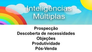 Prospecção 
Descoberta de necessidades 
Objeções 
Produtividade 
Pós-Venda 
 