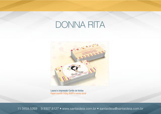 DONNA RITA
Layout e impressão Cartão de Visitas
Papel couchè 330g, BOPP e verniz local
11 3459.5269 9.9307.8127 • www.santaideia.com.br • santaideia@santaideia.com.br
 