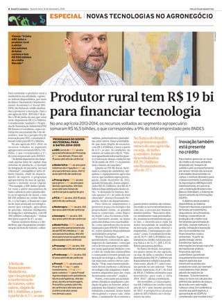 ESPECIAL NOVAS TECNOLOGIASNOAGRONEGÓCIO 
Para melhor gerenciaros riscos 
decréditoedo meio ambiente, 
amparado por imagensde 
satélitee pelo acompanhamento 
por sensor remotodas lavouras 
eatividadesdesenvolvidas no 
campo, oInstitutoBrasileiropara 
oDesenvolvimentoSustentável 
doAgronegócio (IBDAgro) está 
implementando, emparceria 
comaFederação Brasileirados 
Bancos (Febraban),oSistemade 
GerenciamentodeInformações 
(SGIPS). 
Oobjetivodesseprojetoé 
disponibilizaraoSistema 
FinanceiroNacional,agestores 
defundosdeinvestimento, 
seguradoras, securitizadoras, 
tradings, cooperativasde 
produçãoedecréditorural, 
ferramentasparatomadade 
decisões, visandomelhorara 
gestão, mitigaçãoeexposição 
dos riscosexistentesnos 
financiamentos ruraise 
ambientais. “Apartirda 
geotecnologia, vamos 
transformardadosem 
informaçõesemtemporealafim 
deimpulsionar práticas 
financeiras agrícolas 
sustentáveis, garantindo 
enquadramentosexatosnos 
seguros agrícolasque 
minimizemasperdasdos 
produtores rurais,porexemplo”, 
contaAdemiroVian, diretor 
adjuntodenegóciosda 
Febraban. “Essa ferramenta 
reduzos riscosnos cálculosdos 
prêmiosdas apólicesdeseguro, 
deacordocomcada região, 
culturaeclima.Emconferência 
recentequeparticipamos,a 
apresentaçãodoSGIPSfoi 
consideradacasemundial único.” 
■ABC: jurosde4,5%aoano 
parabeneficiáriosdoPronamp 
e5%aosdemais.Prazo:até 
15anos(atéoitodecarência) 
■ Moderinfra:4%aoanopara 
sistemasdeirrigaçãoe6%ao 
anoparademaiscasos.Até12 
anos (até trêsdecarência) 
■ ProcapAgro: 7,5%aoano 
paragiroe6,5%aoanopara 
demaisoperações.Atédois 
anos (até seismesesde 
carência)paracapitaldegiro 
■PCA:4%aoano.Até 15anos 
(até trêsdecarência) 
■ Moderagro: 6,5%aoano.Até 
dezanos(atétrêsdecarência) 
■ Inovagro:4%aoano.Até 
dezanos (até trêsdecarência) 
■ Moderfrota:24,5%aoano 
parareceitaoperacionalbruta 
deatéR$90milhõese6%ao 
anoparaacimadisso.Atéoito 
anosparanovosouquatroanos 
parausados(semcarência) 
■ Pronamp: 5,5%aoano.Até 
oitoanos(atétrêsdecarência) 
■ Prodecoop: 6,5%aoano.Até 
12anos(atétrêsdecarência) 
■ Pronaf: 0,5%aoanopara 
PronafB,1%ou2%para 
investimento, 1,5%a3,5% 
paracusteioe1%paraPronaf 
Agroecologia (comassistência 
técnicaobrigatória).Atédez 
anos,excetoarmazenagem, 
PronafBecusteio (atétrês 
decarência)eatéseisanos 
(carênciadedoisanos) 
nosdemaiscasos 
Para estimular o produtor rural a 
modernizar sua atividade,ogover-no 
federal disponibiliza, pormeio 
do BancoNacional do Desenvolvi-mento 
Econômico e Social (BN-DES), 
dez linhasde créditodestina-das 
a promover a inovação. Para o 
anoagrícola2014-2015(de 1ºde ju-lho 
a 30 de junho do ano que vem) 
estão disponíveis R$ 13,6 bilhões. 
Considerando também o Progra-ma 
de Sustentação Industrial (PSI) 
BKRuraleoCerealistas, cujascon-tratações 
encerraram dia 5 de de-zembro, 
mas há a perspectiva de 
renovaçãopara 2015,omontanteli-berado 
sobe para R$ 19,1 bilhões. 
No ano agrícola 2013-2014, os 
recursos voltados ao segmento 
agropecuário somaramR$ 16,5bi-lhões, 
o que correspondeu a 9% 
do total emprestado pelo BNDES. 
“Aslinhasdisponíveisnãofinan-ciam 
apenas bens de capital, mas 
sistemas de produção, a exemplo 
da integração de pecuária, lavoura 
e florestas”, exemplifica CarlosAl-berto 
Vianna, chefe do departa-mento 
de suporte a programas 
agropecuários da área de agrope-cuária 
e inclusão social (Agris). 
“Porexemplo,aABCinduzoprodu-tor 
rural a aderir mecanismos de 
baixocarbono(comooplantiodire-to 
ou recuperação de áreas), e tem 
R$ 500 milhões de crédito libera-do, 
e a Inovagro, a financiar o que 
há demais avançado tecnologica-mente 
(por exemplo, agricultura 
de precisão, sistemas inteligentes 
de irrigação e automação), comR$ 
300 milhões à disposição.” Ambas 
têmjuros a partir de4%ao ano. 
Vianna também destaca a Mo-derfrota, 
quevisapropiciaramoder-nização 
da frota de tratores, colhei-tadeiras, 
pulverizadoreseplantadei-ras, 
entreoutros.Essaéamodalida-de 
que mais dispõe de recursos, 
comR$ 3,4 bilhões, e juros a partir 
de 4,5% ao ano. As condições, no 
entanto,sóvalematéodia31.“Esta-mosaguardandoinformaçõesquan-to 
à renovação dessas condições até 
30 de junho de 2015. O orçamento 
seráomesmoaté essadata.” 
Quanto ao PSI BK Rural, desti-nado 
à comprade caminhões,má-quinas 
e equipamentos agrícolas 
novos,quetambémespera prorro-gação, 
desde dezembro de 2012, 
quandofoi lançado, foramempres-tados 
R$ 24,5 bilhões, dos R$ 24,9 
bilhões disponibilizadosdesde en-tão. 
“A demanda foi intensa. Res-tam 
apenas 1,4% de saldo do total 
oferecido”, destaca FernandoNo-gueira, 
técnico do departamento. 
Para oferecer empréstimos e 
promover avanço tecnológico das 
propriedades rurais, os grandes 
bancos comerciais, como Banco 
do Brasil, Caixa Econômica Fede-ral 
e Santander atuam, na maior 
partedas linhas comessa finalida-de, 
como operadores dos recursos 
repassadospeloBNDES. Entretan-to, 
todos também disponibilizam 
modalidades próprias. 
Walmir Fernandes Segatto, su-perintendente 
comercial de agro-negócios 
do Santander, conta que 
cercade três anosatrás osproduto-res 
rurais ganharam dinheiro com 
o valor de venda das commodities 
e começaram a investir pesado em 
inovação tecnológica, a fimde bai-xar 
mais seus custos e elevar a pro-dução.“ 
Hoje, essesmesmosprodu-tores 
devemmelhorar a eficiência 
tecnológica dasmáquinas eimple-mentos 
adquiridos para dar conta 
da demanda crescente”, explica. 
Porém,comonesteanoasintem-péries 
climáticas ampliarama pro-dução 
de grãos no Exterior, princi-palmente 
dos EstadosUnidos, e di-minuíram 
a nacional, houvemaior 
oferta global e o preço caiu. Além 
disso, o andamento da economia a 
passos lentos tambémnão estimu-loumuitoosnovos 
investimentos e, 
com isso, a procura por financia-mentos 
resfriou. “Buscamos ofere-cer 
atendimentomais personaliza-do, 
montamosestruturatécnicapa-ra 
isso, e identificamos onde há 
maior necessidade de atualização 
da inovação, para então oferecer o 
empréstimo. Customizamos o pro-cesso”, 
conta.Oresultadofoievolu-ção 
de 18,9% (R$ 3,38 bilhões con-tratados) 
no crédito rural para pes-soa 
física e de 11,3% (R$ 2,45 bi-lhões) 
para pessoa jurídica. 
No Banco do Brasil, nos primei-ros 
quatro meses do ano agrícola, 
ou seja, de julho a outubro, foram 
desembolsadosR$ 29,2 bilhões em 
financiamentosvoltadosaosprodu-tores 
rurais,altade27%anteomes-mo 
período no ano anterior. “Esse 
volume representa 35,8% do total 
de R$ 81,5 bilhões estimados para 
desembolso para toda a safra 
2014-2015”, afirma a instituição. 
Aténovembro, a Caixaempres-tou 
R$ 2 bilhões emcrédito rural, 
alta de 54% ante mesmo período 
de 2013. A perspectiva é alcançar 
saldo de R$ 6 bilhões até o fecha-mento 
da safra. 
PROJETOSDEMARKETING 
Produtor rural temR$ 19 bi 
para financiar tecnologia 
Inovação também 
está presente 
nocrédito 
PROGRAMASDOGOVER-NOFEDERALPARA 
ASAFRA2014-2015 
Divulgação 
Vianna:"Alinha 
ABCinduzo 
produtor rural 
aadotar 
mecanismos 
debaixo 
carbonoetem 
R$500milhões 
decrédito 
liberado" 
Alinhade 
financiamento 
Moderfrota, 
que visapropiciar 
amodernização 
de tratores, entre 
outros, dispõede 
R$3,4bilhões, e juros 
a partirde4,5%aoano 
No ano agrícola 2013-2014, os recursos voltados ao segmento agropecuário 
somaramR$ 16,5 bilhões, o que correspondeu a 9%do total emprestado pelo BNDES 
No Banco do Brasil, 
nos primeiros quatro 
meses do ano agrícola, 
ou seja, de julho 
a outubro, foram 
desembolsados 
R$ 29,2 bilhões 
emfinanciamentos, 
alta de 27% 
4 Brasil Econômico Quarta-feira, 10 de dezembro, 2014 
 