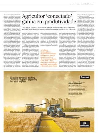 Umasdasinovaçõesquetêmrevolu-cionado 
a vida de produtores rurais 
chama-se agricultura de precisão. 
Ao unir informação e tecnologia é 
possível, a partir de imagens de 
GPS, dar tratamento diferenciado 
às diferentes partes da plantação, 
graças às imagens geradas nasmá-quinas, 
orientandoplantioecolhei-ta. 
“Amorfologia do soloé diferente 
em cada parte; existem áreas que 
drenammelhor a água da chuva e, 
outras, não. Assim como há locais 
emque a paisagemémais verde, ou 
mais clara.Emalguns trechos éne-cessárioodobrodoadubooudoher-bicida. 
Mas esse avanço permite 
ajustenaturaleprogramadoconfor-me 
a necessidade, já que é possível 
fazeragestãodapropriedadelevan-do 
emconta também a redução do 
impactonomeioambiente,egeran-domaior 
emelhor produtividade”, 
explicaRicardoInamasu,coordena-dor 
da rede de agricultura de preci-sãoepesquisadordaEmpresaBrasi-leiradePesquisaAgropecuária( 
Em-brapa) 
Instrumentação.“Naagricul-tura 
convencional é feita a mesma 
dosagempara todo o espaço.” Com 
esse controle é possível, por exem-plo, 
colocar herbicida somente on-de 
há ervas daninhas, e corrigir a 
acidezdosoloonde énecessário. 
Inamasu conta que hoje a agri-cultura 
de precisão émais utilizada 
emculturas como milho, soja e al-godão. 
Equeatendênciaéqueche-gue 
à cana de açúcar e fruticultura. 
Ele destaca que, em virtude do 
plantio de produtos tropicais, a 
exemplo de mandioca, açaí, coco 
da Bahia,mamona e dendê, existe 
oportunidade para os engenheiros 
brasileiros começarema desenvol-ver 
indústria específica para esses 
itens. “Estamos trabalhando com 
pesquisas nessa linha, mas são de 
médio prazo.” 
Aevoluçãonasmáquinaseequi-pamentos 
no País começou no fim 
da década de 1990, com a abertura 
àimportação,ede2000a2010hou-ve 
expressivamudançanaqualida-de, 
graças à disponibilidade de 
equipamentos e à necessidade de 
produzir mais, devido ao aumento 
da demandamundial. Amudança 
tambémsedeunoperfildoagricul-tor, 
aoqualnãobastava só ter aces-so 
aoequipamento,mas saber usá-lo. 
“Hoje está tudo conectado. A 
máquina agrícola é programada e o 
homempode controlá-la no piloto 
automático. Antes, nem rádio ti-nham. 
Agoraestãototalmenteequi-padas 
comeletrônica embarcada.” 
O especialista destaca também 
o avanço na pecuária, pois, ao tra-tar 
do pasto, com sementes mais 
avançadas e fertilizantes adequa-dos, 
é possível ampliar a quantida-dede 
gado.“Em70%das áreasnão 
temos uma cabeça por hectare. Ao 
tomar esses cuidados, pode chegar 
a quatro. Dessa forma, tambémse 
podedobraroespaçoparaaagricul-tura.” 
Fazendo da automação sua 
aliada,Inamasuafirmaqueaprodu-ção 
pode crescer até cinco vezes. 
Quandooassuntoébiotecnolo-gia, 
o pesquisador daEmbrapaRe-cursos 
Genéticos e Biotecnologia 
Elibio Rech, que, inclusive, é pre-miado 
pelo desenvolvimento 
100% em solo brasileiro de soja 
transgênica tolerante a herbicida 
emparceria coma indústriaquími-ca 
Basf, afirma que toda e qualquer 
produçãodeve estar atrelada à sus-tentabilidade. 
Aspróprias fabrican-tesdedefensivoagrícola, 
porexem-plo, 
estão começando a se atentar 
a produtos que gerem menor im-pacto 
ao meio ambiente. “Nosso 
agronegócio é protagonista no 
mundo, graças àbelezadele emra-zãodabiodiversidadedesolos, 
reci-clageme 
estabilidadeclimática.Tu-do 
isso com redução de expansão 
da fronteira agrícola. Para o futuro, 
temos de agregar valor a isso.Hoje 
temos o grão de soja, amanhã, um 
derivado de dentro dela.” 
Rech conta que está sendo de-senvolvido 
óleo de soja demelhor 
qualidade.Hoje, 24%do produto é 
composto por ácido oleico, impor-tanteparaometabolismoeporoxi-darmenos 
– quando oxida, o óleo 
pode ser cancerígeno, por isso de-ve- 
se evitar reutilizar o produto.O 
de canola, para se ter ideia, tem 
50%, mas o grão émais caro de ser 
produzido. Essanova versãoda so-ja 
tem90%doácido,oque, inclusi-ve, 
ajudariaadiminuirolançamen-to 
de CO2 na atmosfera, já que, 
atualmente,na composiçãododie-sel, 
8% são óleo vegetal ou animal 
e, dessa quantidade, 70%é óleo de 
soja – o produtor, inclusive, gasta-riamenos 
comcombustível para o 
trator. A nova tecnologia permite 
reduzir ematé30%os custos, além 
de sermais benéfico à saúde,mas, 
embora essas sementes já existam, 
oprodutoaindanãotemprazopara 
ser viabilizado e comercializado. 
Quanto à soja transgênica, o 
pesquisador afirma que é interes-santenãousar 
sempreomesmode-fensivo 
para não gerar resistência 
por parte das ervas daninhas. “É 
comoumantibiótico. Cada indús-triafarmacêuticatemoseu. 
Desen-volvemosmaisumtipo. 
AMonsan-to 
fez um marco na biotecnologia 
agrícola, em 1995, ao criar grão 
transgênico tolerante à herbicida. 
Vamoslançar onosso produto,que 
chegará aomercado em2016.” 
Agricultor ‘conectado’ 
ganha emprodutividade 
Emprego de GPS e outras novas tecnologias podem aumentar a colheita em 
até cinco vezes. As culturas mais beneficiadas são as de milho, soja e algodão 
Aevolução 
nasmáquinas e 
equipamentosno País 
começouno fimdos 
anos 1990, coma 
abertura à importação. 
Entre 2000 e 2010, 
houve forte aumento da 
qualidade, para atender 
à demanda de produção 
Quarta-feira, 10 de dezembro, 2014 Brasil Econômico 5 
 
