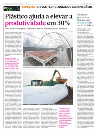 6 Brasil Econômico Quarta-feira, 10 de dezembro, 2014 
ESPECIAL NOVAS TECNOLOGIASNOAGRONEGÓCIO 
Apartirdoauxíliodeprogramavol-tadoademocratizar 
a tecnologia, o 
Sebraetec, micro e pequenos pro-dutores 
têm até 80% de subsídio 
da entidade.Foi assimqueAntonio 
Teofilo Filho, proprietário da Fa-zenda 
Santo Antônio, emSão José 
de Mipibu, no Rio Grande do Nor-te, 
conseguiutrabalharcomfertili-zação 
in vitro para reproduzir seus 
melhores gados e comercializá-los. 
“Jánasceramnoveanimais e 11 
estãosendogerados”, conta. “Esse 
é umpassomuito grande parame-lhorar 
o rebanho do nosso Estado. 
Esperoagora tercondiçõesdeven-der 
para todo o País.” 
O custo desse procedimento 
gira emtorno deR$ 1.000 por ani-mal. 
O produtor paga R$ 250 e, o 
Sebrae, R$ 750. Como o limite do 
subsídio é de dez embriões por 
CPF, comas 20 fertilizações Teofi-lo 
Filho desembolsou R$ 12,5 mil, 
emvez de R$ 20 mil. “Essa é uma 
ajuda fantástica. Se puder, quero 
participar de novo.” Embora ain-da 
não tenha calculado quanto es-se 
investimento reverterá para 
seu faturamento, pois é preciso 
esperar o gado nascer e crescer, 
ele estima que consiga obter por 
um animal puro de origem de um 
ano e meio entre R$ 4.000 e R$ 
8.000, enquanto outro, sem essa 
qualidade, vale R$ 1.000, ou seja, 
até oito vezesmenos. 
O gestor dos projetos Geneleite 
e Genecorte no Sebrae Rio Grande 
do Norte, Acácio Brito, explica 
que, geralmente, os pecuaristas 
têmumanimal brilhante, comboa 
lactação e ganhode peso comcon-versão 
emcarne de boa qualidade 
e,a partirda reproduçãodeseuge-ne, 
épossívelimplantá-loembarri-gasde 
aluguel.“Comessa tecnolo-gia, 
háa possibilidadede aumentar 
o rebanho em até dez vezes. Uma 
vaca, geralmente, temdez crias ao 
longodesuaexistência (cadagesta-ção 
dura novemeses e 13 dias, em 
média). Apartir da fertilização nas 
barrigas de aluguel, dá para gerar 
até 100 com o mesmo gene, sem 
doença e saudável.” Ele explica 
que a inovação permite também 
que seja escolhido sexo do gado. 
“Começamos com30produto-res. 
Em2015 queremos incremen-tar 
o projeto, já que,emparceria a 
iniciativa privada, que investiuR$ 
1 milhão, vamos trazer ao nosso 
Estado laboratório biotecnológi-co. 
Hoje, temos de enviar a Ribei-rão 
Preto (São Paulo), o que enca-rece 
o processo”, conta. Com is-so, 
o custo por embrião deverá 
cair em 30%, e o subsídio deverá 
ser ampliado a 15 fertilizações por 
CPF.Aideia é atingir500produto-res 
nos próximos quatro anos, 
com5.000 bezerros. 
Filme da Braskemimpede o crescimento de ervas daninhas e reduz o agrotóxico 
Como avanço da inovação, hoje é 
possível controlar o crescimento 
de ervasdaninhas a partir de filme 
plástico. A Braskem desenvolveu, 
emparceria coma Electro Plastic, 
produto chamado mulching, que 
pode ser aplicado emculturas co-mo 
alface, tomate, morango e, 
mais recentemente, na plantação 
de laranja. “O grande objetivo é 
barrar a passagemde luz para evi-tar 
o crescimento de ervas dani-nhas, 
que competem pelos nu-trientes 
do solo com o alimento. 
Com isso, é possível reduzir a 
quantidade deagrotóxicos”, expli-ca 
Ana Paiva, especialista emde-senvolvimento 
de mercado da 
Braskem. 
O lado branco, de fora, refle-te 
a luz e não absorve tanto ca-lor; 
o preto, de dentro, barra o 
sol e a fotossíntese, provocando 
a retenção de água, já que a eva-poração 
é reduzida.Para aplica-ção 
em pés de laranja, o produ-to, 
que está em testes há dois 
anos e meio, dura 18 meses, 
mas, dependendo do manejo, 
pode ganhar mais um ano. “O 
resultado, porém, que evita o 
aparecimento de ervas dani-nhas, 
se estende por dez anos, 
já que a partir de dois anos e 
meio, em média, o mulching 
não é mais necessário pelo fato 
de a árvore já fazer sombra”, 
complementa Cristiano Rolla, 
gerente comercial da Braskem. 
Ana sustenta que o investi-mento 
se paga emseis meses, já 
que, sem ervas daninhas, dimi-nui- 
se consideravelmente o gas-to 
com carpina. Além disso, o 
volume da copa da árvore cres-ce 
até 67% mais que em áreas 
semmulching, isso, comparan-do 
plantas dentro de uma mes-ma 
fazenda, destaca. “A produ-tividade 
fica até 30% maior em 
massa, ou seja, peso.” 
Outra inovação tambémgera-da 
a partir de resinas é o silobou-ça 
de plástico, túnel que guarda 
até 200 toneladas de grãos que 
precisam ser armazenados até o 
momento da venda,mas não ca-bem 
mais no silo principal, o 
metálico, que geralmente tem 
capacidade de 100 mil. “Ele vai 
complementar o espaço para ar-mazenar 
e a um custo bem me-nor, 
já que é descartável”, diz a 
especialista. “No Brasil sempre 
Mulchingbarraapassagemdeluzepermiteretençãodeágua;investimentosepagaemseismeses 
tivemos área, mas, nos últimos 
anos, a produtividade vemcres-cendo 
em velocidade acima da 
do aumento dos terrenos. Como 
não há lugar para armazenar pa-ra 
todo mundo, que colhe ao 
mesmo tempo, e o preço do fre-te 
é alto, o que encarece os gas-tos 
com o produto, é uma solu-ção 
acessória. Na Europa, onde 
o espaço é exíguo, o consumo 
de plástico é bastante dissemi-nado”, 
completa Rolla. Para se 
ter ideia, no País é usado um dé-cimo 
de todo o plástico voltado 
à agricultura adotado na China 
e nos Estados Unidos. 
A Braskempossui, ainda, es-tufa 
(estruturametálica comco-bertura 
de filme plástico) que 
controla a velocidade de seca-gem 
do cacau. “Um chocolate 
gourmet, por exemplo, que exi-gemelhor 
qualidade gerada nes-se 
processo, pode gerar o dobro 
do ganho para o produtor”, diz 
Ana. “Sem contar que é usada 
energia solar, temapelo susten-tável”, 
destaca Rolla. Essa tec-nologia, 
lançada no fim do ano 
passado, pode ser adaptada ao 
café também. 
Rebanho pode crescer 
até dez vezes com 
fertilização in vitro 
Plástico ajuda a elevar a 
produtividade em30% 
PROJETOSDEMARKETING 
Fotos Divulgação 
Pequenos 
produtores 
têmacesso à 
inovação com 
apoio do Sebrae 
Na Europa, com 
o espaço exíguo, 
o consumo de 
plástico émuito 
disseminado. 
No Brasil,usamos 
umdécimode todo 
oplástico voltado 
à agricultura 
adotadona China 
enos Estados 
Unidos 
Volume da copa 
da árvore cresce até 
67%mais que em 
áreas semmulching. 
Produtividade fica 
até30%maior em 
massa, ou seja, peso 
Silobouçadeplásticoguardaaté200toneladasdegrãosqueprecisamserarmazenadosatéavenda 
 