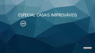 ESPECIAL CASAIS IMPROVÁVEIS
 
