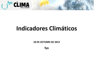 Indicadores Climáticos
18 DE OCTUBRE DE 2013

fyo

 
