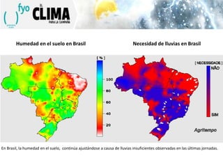Humedad en el suelo en Brasil

Necesidad de lluvias en Brasil

En Brasil, la humedad en el suelo, continúa ajustándose a causa de lluvias insuficientes observadas en las últimas jornadas.

 
