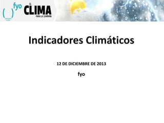 Indicadores Climáticos
12 DE DICIEMBRE DE 2013

fyo

 