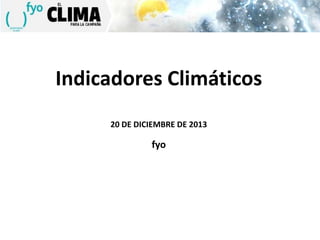 Indicadores Climáticos
20 DE DICIEMBRE DE 2013

fyo

 