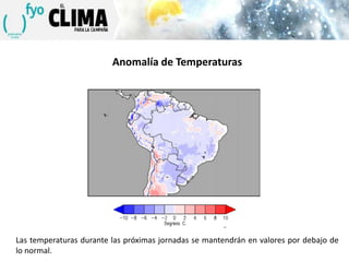 Anomalía de Temperaturas

Las temperaturas durante las próximas jornadas se mantendrán en valores por debajo de
lo normal.

 