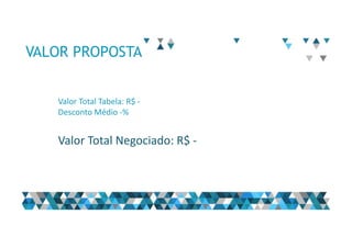 VALOR PROPOSTA
Valor Total Tabela: R$ -
Desconto Médio -%
Valor Total Negociado: R$ -
 