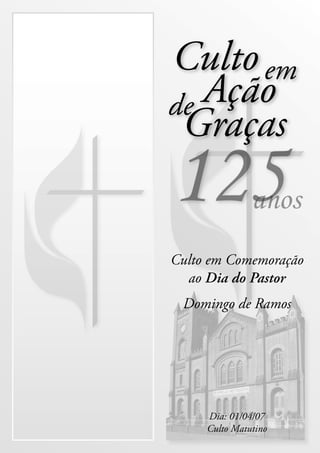 Culto em Comemoração
  ao Dia do Pastor
 Domingo de Ramos




     Dia: 01/04/07
     Culto Matutino
 