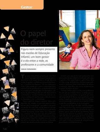 Gestor




                                                               edson chagas
     O papel
     do diretor
     Figura nem sempre presente
     nas escolas de Educação
     Infantil, um bom gestor
     é o elo entre a rede, os
     professores e a comunidade
     Sarah Fernandes




     T      er uma visão global da instituição com foco
            na aprendizagem dos alunos é um dos princi-
     pais atributos de quem assume a direção de uma
                                                                                 O ideal é que cada creche e pré-escola tenha uma
                                                                              pessoa presente que olhe e responda por tudo o que
                                                                              lá acontece. Para tanto, é preciso que as redes, além
     escola. Ao gestor é creditada grande parte dos suces-                    de criar o cargo, definam com clareza as responsabi-
     sos – e também dos fracassos – de uma instituição.                       lidades e ofereçam meios democráticos de seleção
     E não é para menos, pois, como o responsável legal,                      e formação específica (leia outras recomendações
     espera-se que ele providencie as condições necessárias                   no quadro da página ao lado).
     à aprendizagem, zelando pelo uso dos espaços, cui-                          “Definir critérios para a escolha desse profissional
     dando da administração dos recursos financeiros e                        faz com que ele entenda melhor as tarefas que rea-
     melhorando as relações interpessoais (com funcio-                        liza e atenda às expectativas. Isso garante, por exem-
     nários e professores), institucionais (com a Secretaria                  plo, uma tomada de decisão mais qualificada”, avalia
     de Educação) e com a comunidade.                                         Jodete Fullgraf, professora da Faculdade de Pedago-
         Tantas exigências chegam a assustar alguns pro-                      gia da Universidade Federal de Santa Catarina (UFSC)
     fissionais. Há, inclusive, os que nem sequer se iden-                    e uma das coordenadoras locais da pesquisa.
     tificam com o termo gestor – que passou a ser usado                         A maneira de chegar ao cargo também é impor-
     em meados dos anos 1980, visando levar aos sistemas                      tante. Em nenhum dos municípios pesquisados, os
     públicos educacionais a ideia de eficiência por metas                    diretores assumiram a função por meio de concurso
     a serem alcançadas. Sendo assim, fica a pergunta:                        público, pouco mais de 10,5% dos diretores foram
     que condições são dadas para que esse profissional                       indicados por técnicos ou políticos e quase metade
     exerça seu trabalho a contento? A pesquisa da Fun-                       (46%) declarou ter participado de uma eleição. Para
     dação Victor Civita (FVC) constatou que, nas escolas                     Jodete, tal prática leva ao reconhecimento do diretor
     que oferecem outras etapas de ensino, a Educação                         pelos pares e evita a nomeação de uma pessoa que
     Infantil não recebe a devida atenção do diretor.                         desconhece a realidade da escola.



14
 