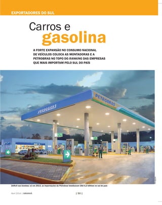 Déficit nas bombas: só em 2013, as importações da Petrobras totalizaram US$ 5,2 bilhões no sul do país
exportadores do sul
Abril 2014 | AMANHÃ | 50 |
Carros e
gasolinaa forte expansão no consumo nacional
de veículos coloca as montadoras e a
petrobras no topo do ranking das empresas
que mais importam pelo sul do país
Divulgação
 