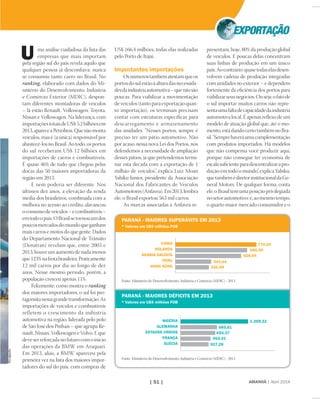 ma análise cuidadosa da lista das
empresas que mais importam
pela região sul do país revela aquilo que
qualquer pessoa já desconﬁava: nunca
se consumiu tanto carro no Brasil. No
ranking, elaborado com dados do Mi-
nistério do Desenvolvimento, Indústria
e Comércio Exterior (MDIC), despon-
tam diferentes montadoras de veículos
– lá estão Renault, Volkswagen, Toyota,
Nissan e Volkswagen. Na liderança, com
importaçõestotaisdeUS$5,2bilhõesem
2013,apareceaPetrobras.Quenãomonta
veículos, mas é (a única) responsável por
abastecê-los no Brasil. Ao todo, os portos
do sul receberam US$ 12 bilhões em
importações de carros e combustíveis.
É quase 46% de tudo que chegou pelas
docas das 50 maiores importadoras da
região em 2013.
E nem poderia ser diferente. Nos
últimos dez anos, a elevação da renda
média dos brasileiros, combinada com a
melhora no acesso ao crédito, alavancou
oconsumodeveículos–ecombustíveis–
emtodoopaís.OBrasilsetornouumdos
poucosmercadosdomundoqueganham
mais carros e motos do que gente. Dados
do Departamento Nacional de Trânsito
(Denatran) revelam que, entre 2003 e
2013,houveumaumentodenadamenos
que123%nafrotabrasileira.Praticamente
12 mil carros por dia ao longo de dez
anos. Nesse mesmo período, porém, a
população cresceu apenas 11%.
Felizmente, como mostra o ranking
dos maiores importadores, o sul foi pro-
tagonistanessagrandetransformação.As
importações de veículos e combustíveis
refletem o crescimento da indústria
automotiva na região, liderada pelo polo
de São José dos Pinhais – que agrupa Re-
nault, Nissan, Volkswagen e Volvo. E que
deve ser reforçada no futuro com o início
das operações da BMW em Araquari.
Em 2013, aliás, a BMW apareceu pela
primeira vez na lista dos maiores impor-
tadores do sul do país, com compras de
US$ 166,4 milhões, todas elas realizadas
pelo Porto de Itajaí.
Importantes importações
Osnúmerostambématestamqueos
portosdosulestãoàalturadasnecessida-
desdaindústriaautomotiva–quenãosão
poucas. Para viabilizar a movimentação
de veículos (tanto para exportação quan-
to importação), os terminais precisam
contar com estruturas especíﬁcas para
descarregamento e armazenamento
das unidades. “Nesses portos, sempre é
preciso ter um pátio automotivo. Não
por acaso, nessa nova Lei dos Portos, nós
defendemos a necessidade de ampliação
desses pátios, já que pretendemos termi-
nar esta década com a exportação de 1
milhão de veículos”, explica Luiz Moan
Yabiku Junior, presidente da Associação
Nacional dos Fabricantes de Veículos
Automotores(Anfavea).Em2013,lembra
ele, o Brasil exportou 563 mil carros.
As marcas associadas à Anfavea re-
U presentam, hoje, 80% da produção global
de veículos. E poucas delas concentram
suas linhas de produção em um único
país.Aocontrário:quasetodaselasdesen-
volvem cadeias de produção integradas
com unidades no exterior – e dependem
fortemente da eﬁciência dos portos para
viabilizarseusnegócios.Ouseja:ofatode
o sul importar muitos carros não repre-
sentaumafaltadecapacidadedaindústria
automotiva local. É apenas reﬂexo de um
modelo de atuação global que, até o mo-
mento,estádandocertotambémnoBra-
sil.“Semprehaveráumacomplementação
com produtos importados. Há modelos
que não compensa você produzir aqui,
porque não consegue ter economia de
escalasuﬁcienteparadescentralizarapro-
dução em todo o mundo”, explica Yabiku,
quetambémédiretorinstitucionaldaGe-
neral Motors. De qualquer forma, conta
ele,oBrasiltemumaposiçãoprivilegiada
nosetorautomotivo:é,aomesmotempo,
o quarto maior mercado consumidor e o
PARANÁ - MAIORES DÉFICITS EM 2013
* Valores em US$ milhões FOB
1.268,22
685,61
654,37
562,41
527,28
NIGÉRIA
ALEMANHA
ESTADOS UNIDOS
FRANÇA
SUÉCIA
Fonte: Ministério do Desenvolvimento, Indústria e Comércio (MDIC) - 2013
PARANÁ - MAIORES SUPERÁVITS EM 2013
* Valores em US$ milhões FOB
774,39
686,90
628,94
343,04
320,69
CHINA
HOLANDA
ARÁBIA SAUDITA
PERU
HONG KONG
Fonte: Ministério do Desenvolvimento, Indústria e Comércio (MDIC) - 2013
AMANHÃ | Abril 2014| 51 |
Divulgação
 