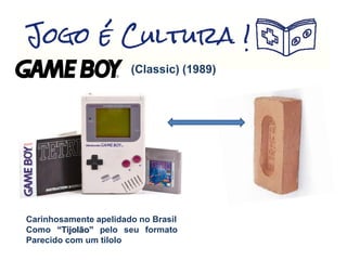 (Classic) (1989)
Carinhosamente apelidado no Brasil
Como “Tijolão” pelo seu formato
Parecido com um tilolo
 
