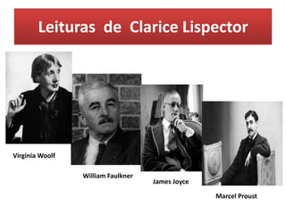 Leituras de Clarice Lispector
William Faulkner
Virginia Woolf
James Joyce
Marcel Proust
 