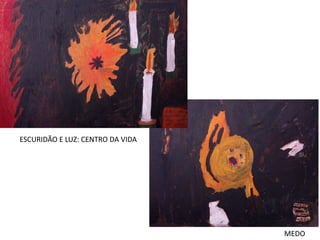 MEDO
ESCURIDÃO E LUZ: CENTRO DA VIDA
 