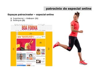 5,6mil
(2)
(1)
(1)
(1)
Espaços patrocinador – especial online
patrocínio do especial online
Superbanner + Wallpaper (1)
Retângulo (2)
 