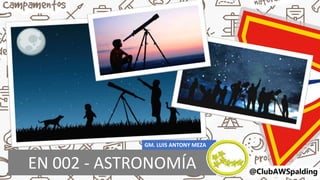 EN 002 - ASTRONOMÍA
GM. LUIS ANTONY MEZA
 