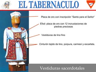 Placa de oro con inscripción “Santo para el Señor”

Efod: placa de oro con 12 incrustaciones de
             piedras preciosas


  Vestiduras de lino fino


Cinturón tejido de lino, púrpura, carmesí y escarlata.




Vestiduras sacerdotales
 